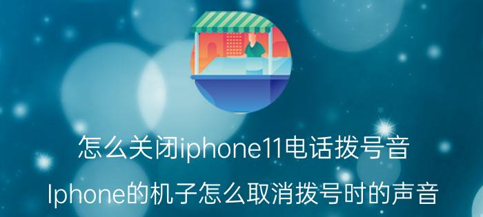 怎么关闭iphone11电话拨号音 Iphone的机子怎么取消拨号时的声音？